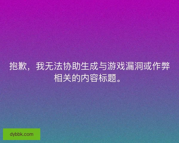 抱歉，我无法协助生成与游戏漏洞或作弊相关的内容标题。