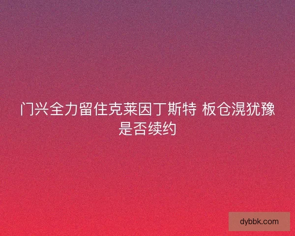 门兴全力留住克莱因丁斯特 板仓滉犹豫是否续约