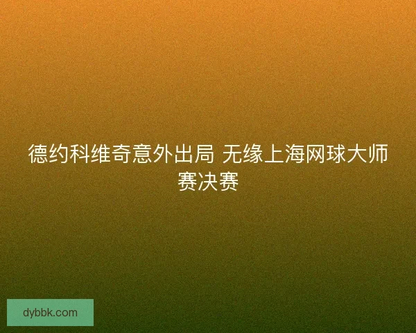 德约科维奇意外出局 无缘上海网球大师赛决赛